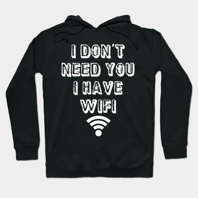 I don't need you I have wifi Hoodie by Morishasha